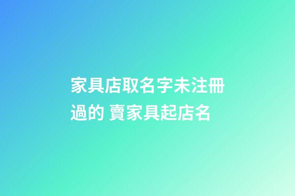 家具店取名字未注冊過的 賣家具起店名-第1張-店鋪起名-玄機派